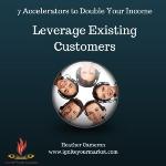 7 Accelerators To Double Your Income: Accelerators 6 and 7 – Leveraging Existing Clients